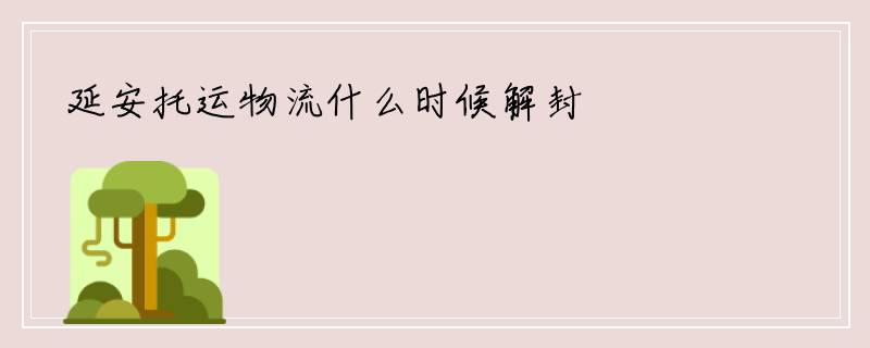 延安托运物流什么时候解封