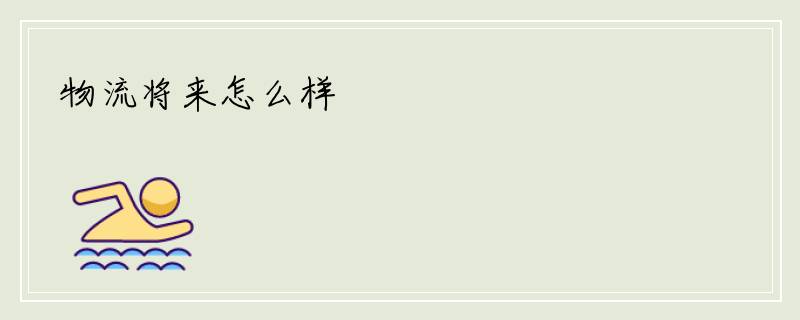 物流将来怎么样