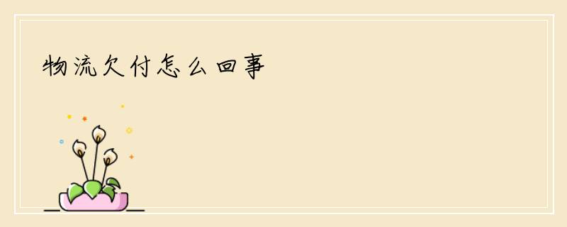 物流欠付怎么回事