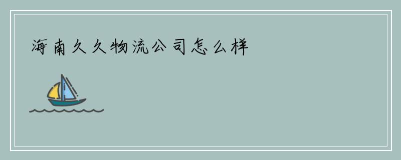海南久久物流公司怎么样