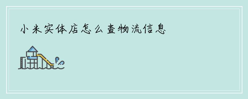 小米实体店怎么查物流信息