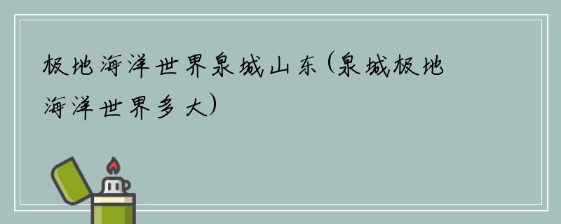 极地海洋世界泉城山东(泉城极地海洋世界多大)