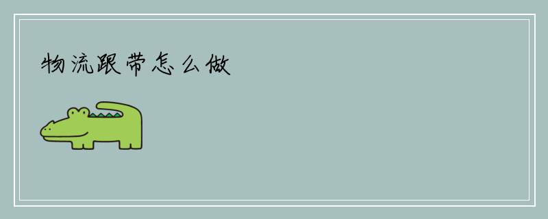 物流跟带怎么做