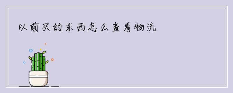 以前买的东西怎么查看物流