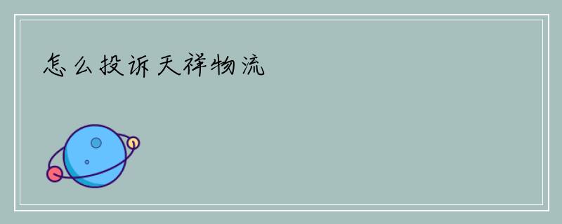 怎么投诉天祥物流