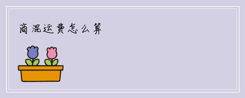 商混运费怎么算