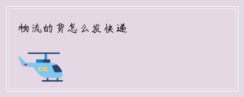 物流的货怎么发快递