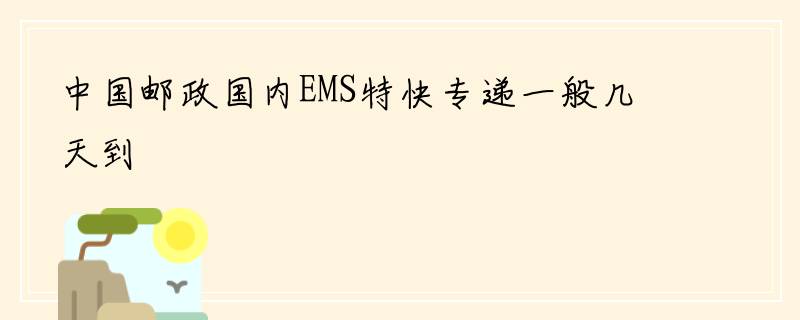 中国邮政国内EMS特快专递一般几天到
