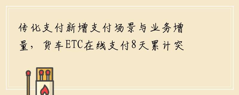 传化支付新增支付场景与业务增量，货车ETC在线支付8天累计突破3000万