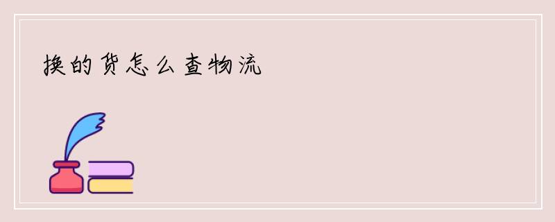 换的货怎么查物流