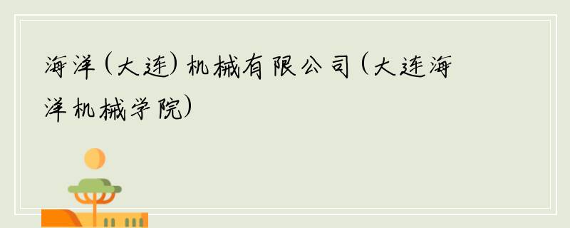 海洋(大连)机械有限公司(大连海洋机械学院)
