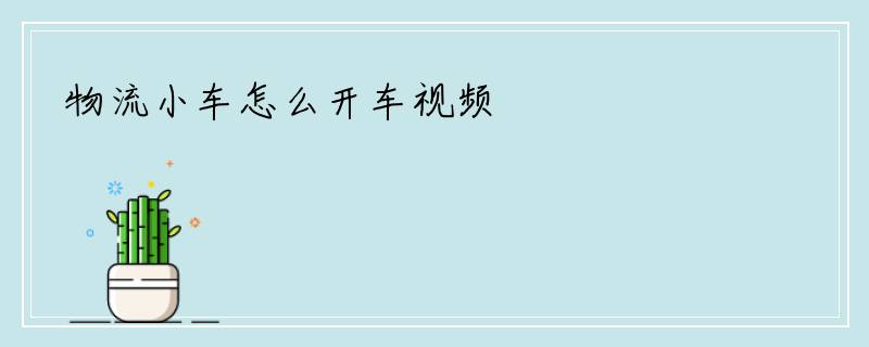 物流小车怎么开车视频