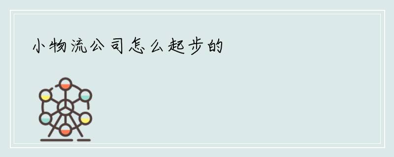 小物流公司怎么起步的