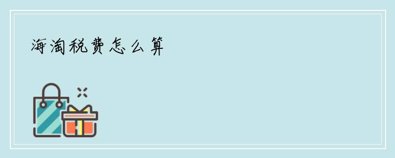 海淘税费怎么算