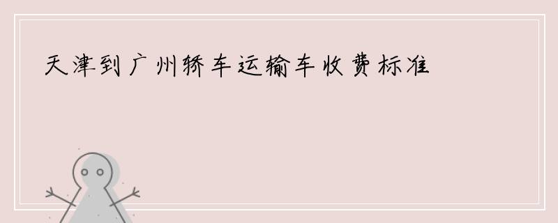 天津到广州轿车运输车收费标准