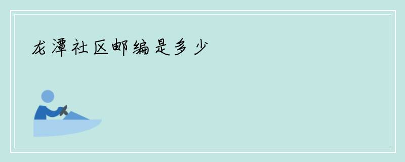 龙潭社区邮编是多少