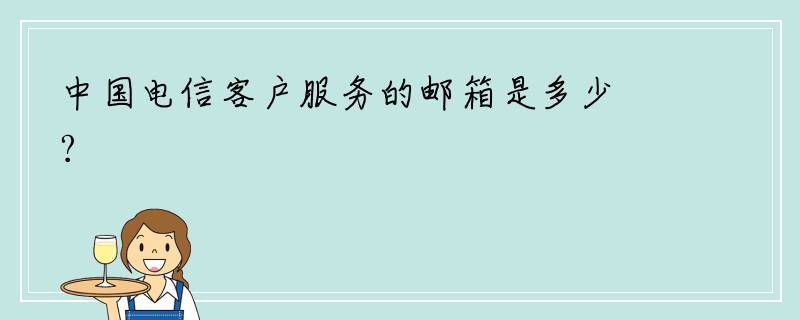 中国电信客户服务的邮箱是多少?