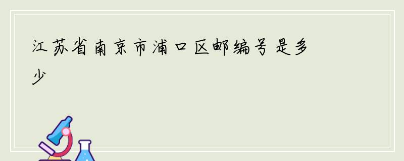 江苏省南京市浦口区邮编号是多少