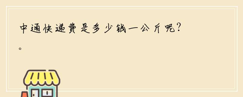 中通快递费是多少钱一公斤呢？。