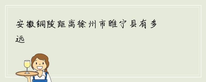安徽铜陵距离徐州市睢宁县有多远