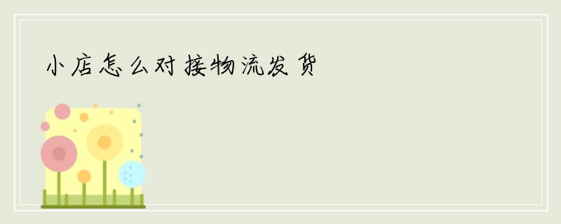 小店怎么对接物流发货