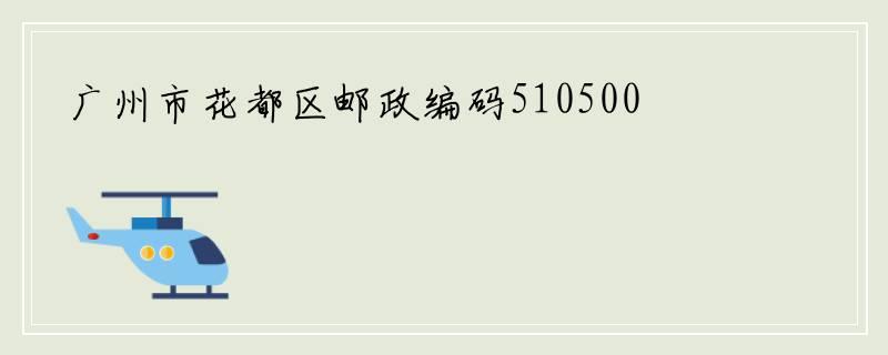 广州市花都区邮政编码510500