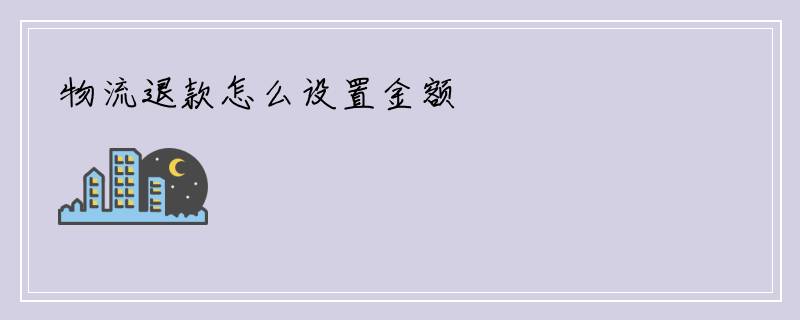 物流退款怎么设置金额