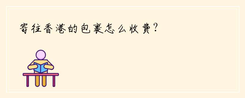 寄往香港的包裹怎么收费?