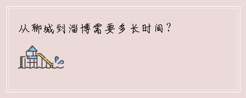 从聊城到淄博需要多长时间？