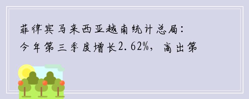 菲律宾马来西亚越南统计总局：今年第三季度增长2.62%，高出第二季度0.39%的增幅