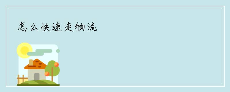 怎么快速走物流