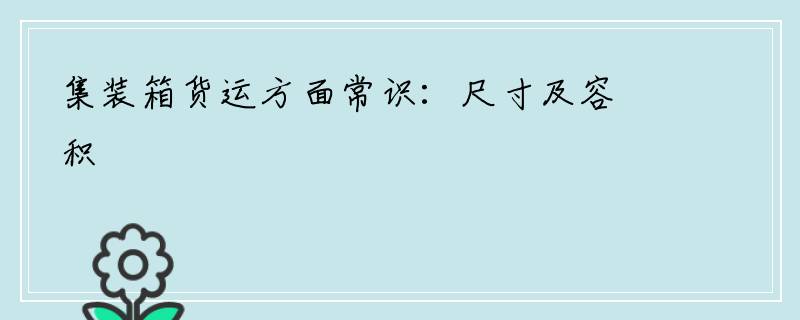 集装箱货运方面常识：尺寸及容积