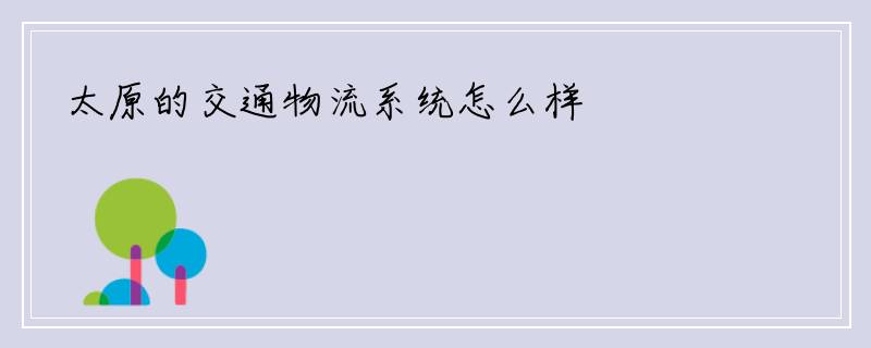 太原的交通物流系统怎么样