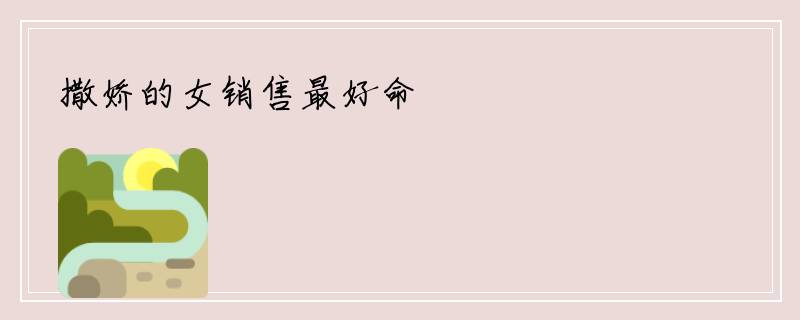 撒娇的女销售最好命