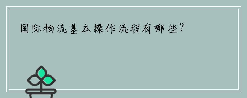 国际物流基本操作流程有哪些？