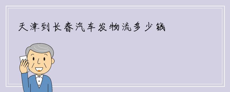 天津到长春汽车发物流多少钱