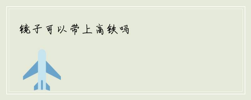 镜子可以带上高铁吗
