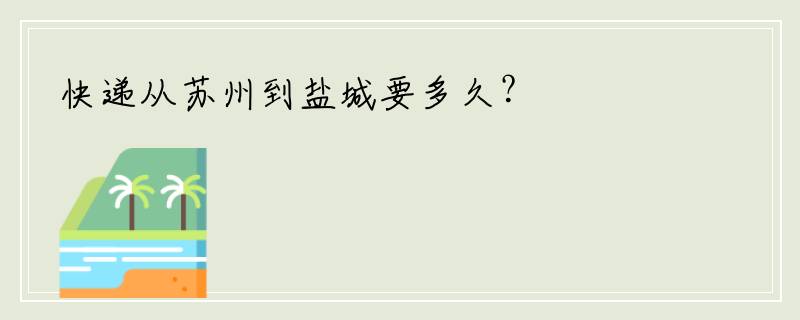 快递从苏州到盐城要多久？