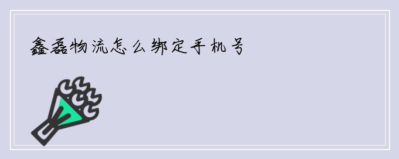 鑫磊物流怎么绑定手机号