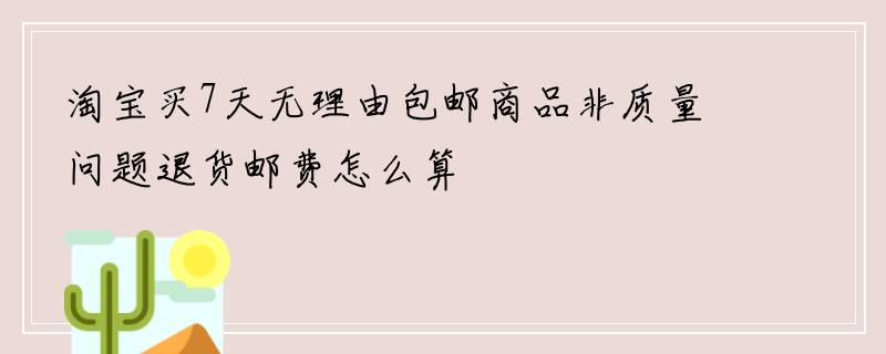 淘宝买7天无理由包邮商品非质量问题退货邮费怎么算