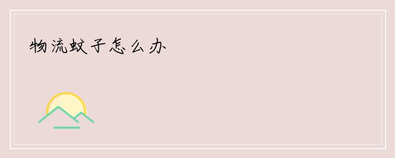 物流蚊子怎么办