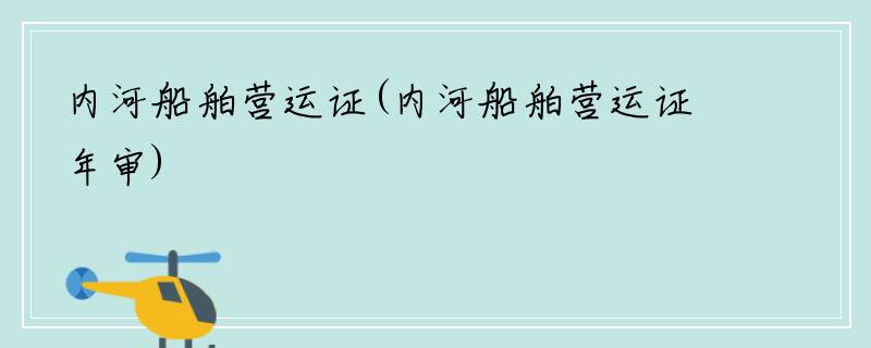 内河船舶营运证(内河船舶营运证年审)