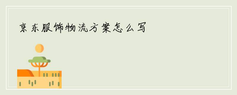 京东服饰物流方案怎么写