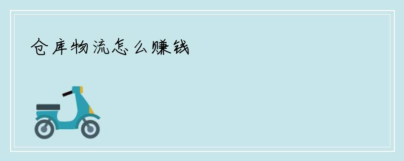 仓库物流怎么赚钱