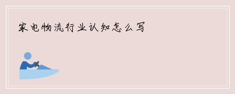 家电物流行业认知怎么写