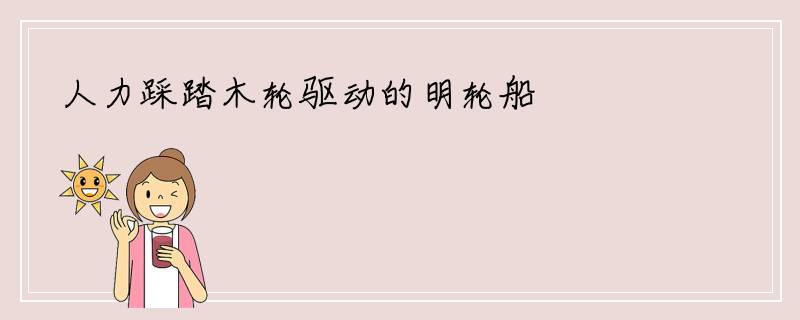 人力踩踏木轮驱动的明轮船