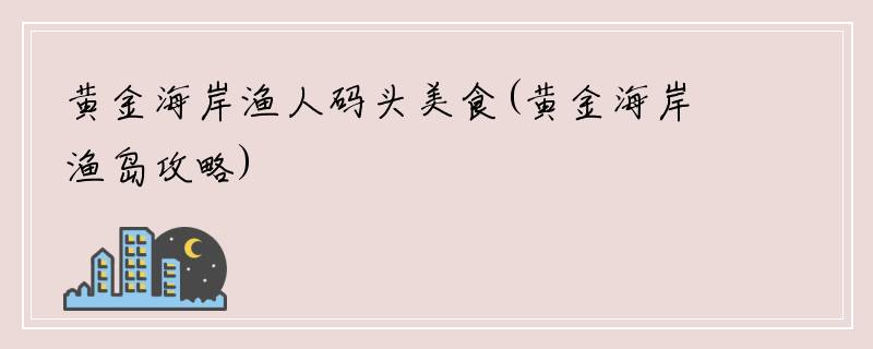 黄金海岸渔人码头美食(黄金海岸渔岛攻略)