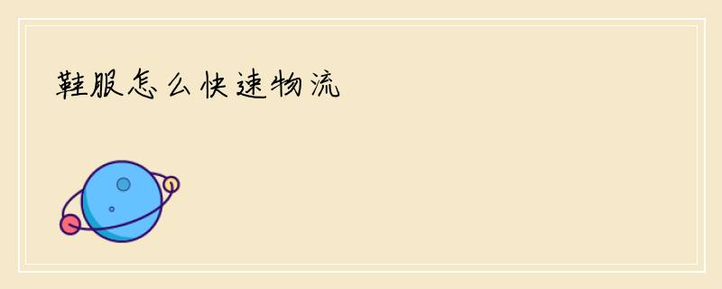 鞋服怎么快速物流