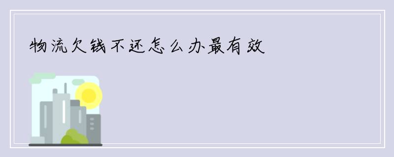 物流欠钱不还怎么办最有效