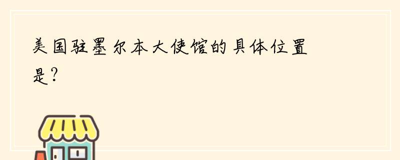 美国驻墨尔本大使馆的具体位置是？